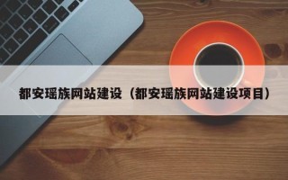 汕头都安瑶族网站建设（都安瑶族网站建设项目）