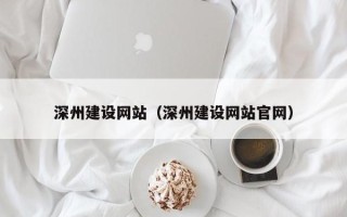 汕头深州建设网站（深州建设网站官网）