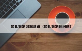 汕头婚礼策划网站建设（婚礼策划师网站）